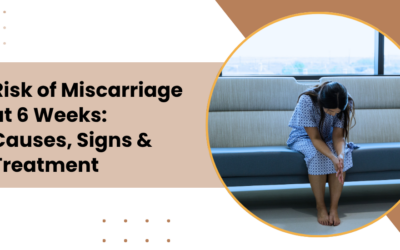 Risk of Miscarriage at 6 Weeks: Causes, Signs & Treatment