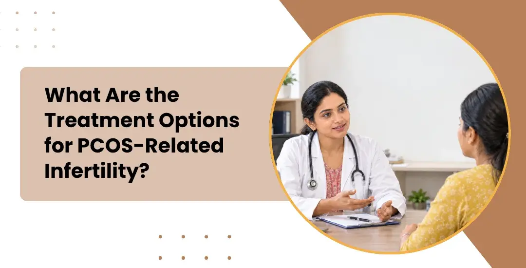 What Are the Treatment Options for PCOS-Related Infertility?
